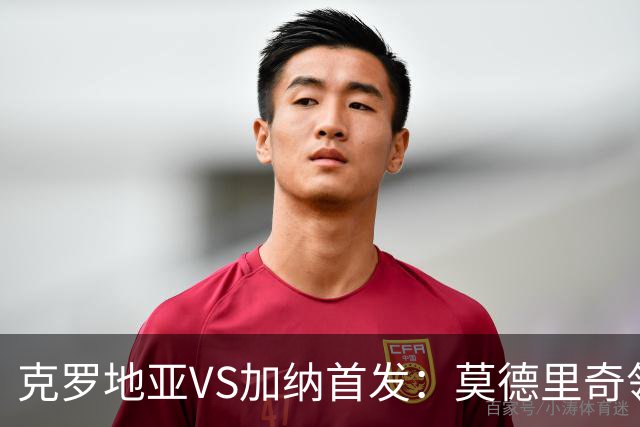 克罗地亚VS加纳首发：莫德里奇领军 佩里西奇科瓦契奇