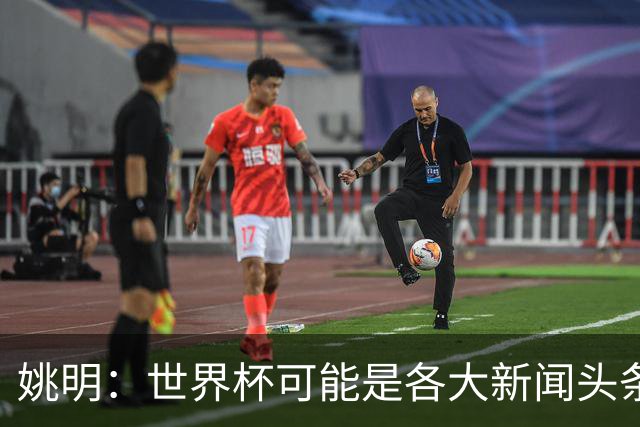 姚明：世界杯可能是各大新闻头条 但篮球在中国受欢迎程度可以比肩足球